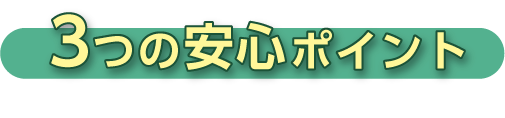 3つの安心ポイント
